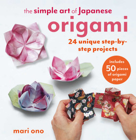 The Simple Art of Japanese Origami (24 unique step-by-step projects, including 50 pieces of origami paper) by Mari Ono, 9781800653993