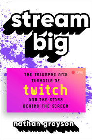Stream Big (The Triumphs and Turmoils of Twitch and the Stars Behind the Screen) by Nathan Grayson, 9781982156763