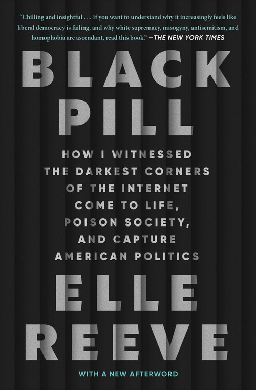 Black Pill (How I Witnessed the Darkest Corners of the Internet Come to Life, Poison Society, and Capture American Politics) - 9781982198893 by Elle Reeve, 9781982198893
