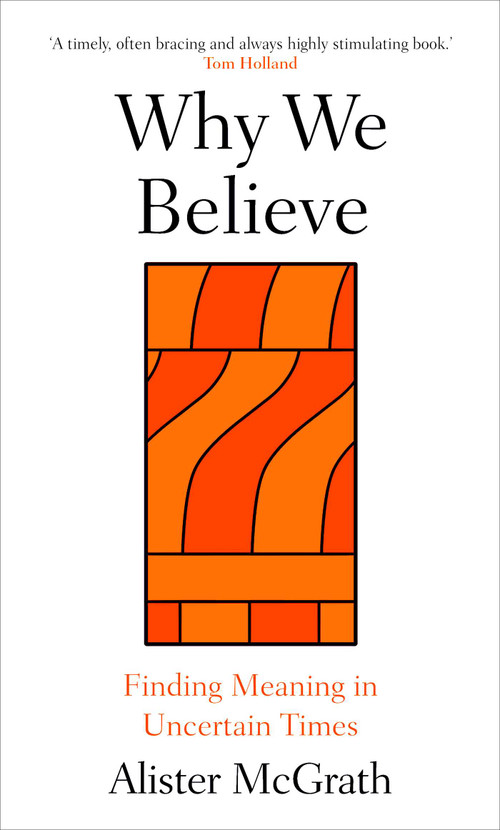Why We Believe (Finding Meaning in Uncertain Times) by Alister McGrath, 9780861549214