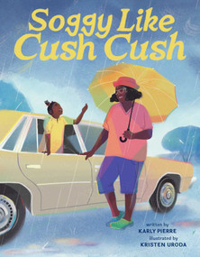 Soggy Like Cush Cush (A Picture Book Celebration of Creole Culture for Kids) by Karly Pierre, Kristen Uroda, 9781499816204