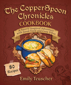The CopperSpoon Chronicles Cookbook (A Tavern-Inspired Adventure with Good Food and Cozy Vibes) by Emily Teuscher, 9781510781986