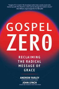 Gospel Zero (Reclaiming the Radical Message of Grace) by Andrew Farley, John Lynch, 9781510782365