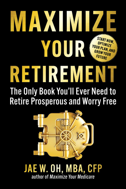 Maximize Your Retirement (The Only Book You'll Ever Need to Retire Prosperous and Worry Free) by Jae Oh, 9781621538349