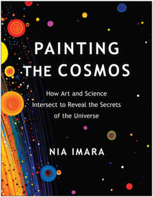 Painting the Cosmos (How Art and Science Intersect to Reveal the Secrets of the Universe) by Nia Imara, 9781637742716