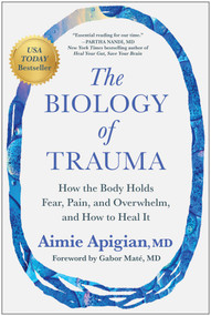 The Biology of Trauma (How the Body Holds Fear, Pain, and Overwhelm, and How to Heal It) by Aimie Apigian, Gabor Maté, 9781637746233