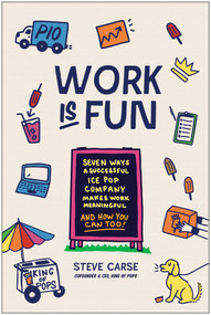 Work Is Fun (Seven Ways a Successful Ice Pop Company Makes Work Meaningful and How You Can Too) by Steve Carse, 9781637746257