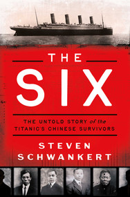The Six (The Untold Story of the Titanic's Chinese Survivors) by Steven Schwankert, 9781639368679