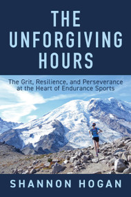 The Unforgiving Hours (The Grit, Resilience, and Perseverance at the Heart of Endurance Sports) by Shannon Hogan, 9781646047796
