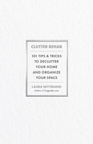 Clutter Rehab (101 Tips and Tricks to Declutter Your Home and Organize Your Space) by Laura Wittmann, 9781646047987