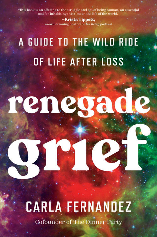 Renegade Grief (A Guide to the Wild Ride of Life after Loss) by Carla Fernandez, 9781668001813