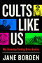 Cults Like Us (Why Doomsday Thinking Drives America) by Jane Borden, 9781668007808