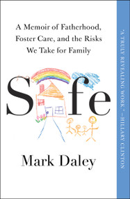Safe (A Memoir of Fatherhood, Foster Care, and the Risks We Take for Family) - 9781668008799 by Mark Daley