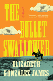 The Bullet Swallower (A Novel) - 9781668009338 by Elizabeth Gonzalez James, 9781668009338