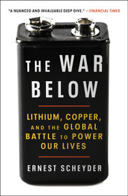 The War Below (Lithium, Copper, and the Global Battle to Power Our Lives) - 9781668011812 by Ernest Scheyder