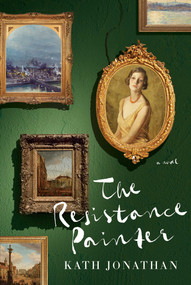 The Resistance Painter (A Novel) by Kath Jonathan, 9781668013618