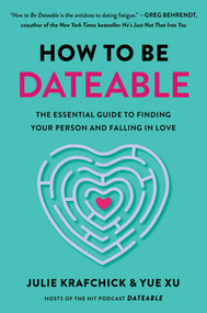 How to Be Dateable (The Essential Guide to Finding Your Person and Falling in Love) by Julie Krafchick, Yue Xu, 9781668030424