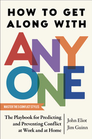 How to Get Along with Anyone (The Playbook for Predicting and Preventing Conflict at Work and at Home) by John Eliot, Jim Guinn, 9781668033074