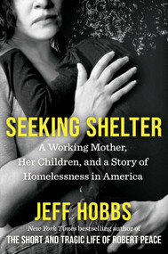 Seeking Shelter (A Working Mother, Her Children, and a Story of Homelessness in America) by Jeff Hobbs, 9781668034828