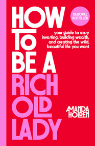 How to Be a Rich Old Lady (Your Guide to Easy Investing, Building Wealth, and Creating the Wild, Beautiful Life You Want) by Amanda Holden, 9781668066928