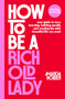 How to Be a Rich Old Lady (Your Guide to Easy Investing, Building Wealth, and Creating the Wild, Beautiful Life You Want) by Amanda Holden, 9781668066928