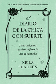 El diario de la chica con suerte (Cómo cualquiera puede manifestar la vida de sus sueños) (Spanish Edition) by Keila Shaheen, 9781668070123