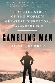 Gambling Man (The Secret Story of the World's Greatest Disruptor, Masayoshi Son) by Lionel Barber, 9781668070741