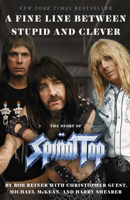 A Fine Line Between Stupid and Clever (The Story of Spinal Tap) by Rob Reiner, Christopher Guest, Michael McKean, Harry Shearer, 9781668079140