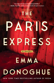 The Paris Express (A Novel) by Emma Donoghue, 9781668082799