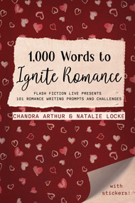 1,000 Words to Ignite Romance (Flash Fiction Live Presents 101 Romance Writing Prompts and Challenges) by Chandra Arthur, Natalie Locke, 9781958607237