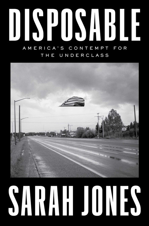Disposable (America's Contempt for the Underclass) by Sarah Jones, 9781982197421