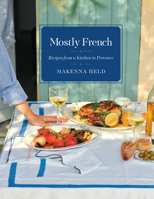 Mostly French (Recipes from a Kitchen in Provence (A Cookbook)) by Makenna Held, 9781982199562