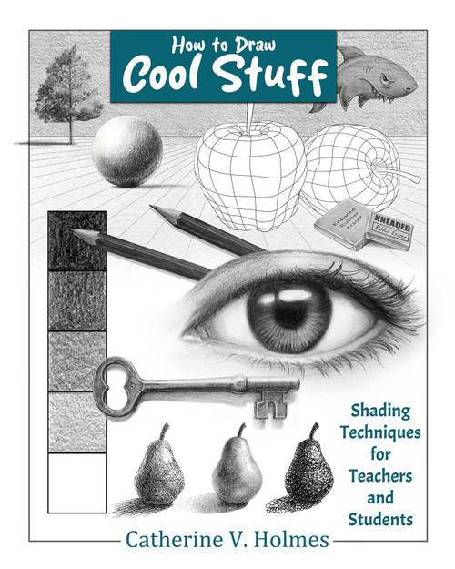 How to Draw Cool Stuff: Shading Techniques for Teachers and Students by Catherine V Holmes, 9798894410067