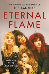 Eternal Flame (The Authorized Biography of The Bangles) by Jennifer Otter Bickerdike, 9780306833342