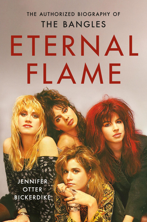 Eternal Flame (The Authorized Biography of The Bangles) by Jennifer Otter Bickerdike, 9780306833342
