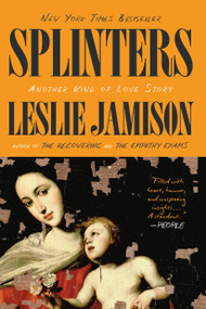 Splinters (Another Kind of Love Story) - 9780316374989 by Leslie Jamison, 9780316374989