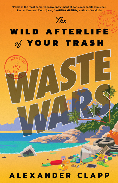 Waste Wars (The Wild Afterlife of Your Trash) by Alexander Clapp, 9780316459020
