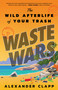 Waste Wars (The Wild Afterlife of Your Trash) by Alexander Clapp, 9780316459020