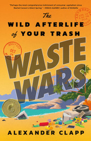 Waste Wars (The Wild Afterlife of Your Trash) by Alexander Clapp, 9780316459020