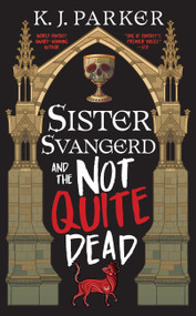 Sister Svangerd and the Not Quite Dead by K. J. Parker, 9780316566988