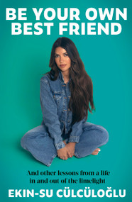 Be Your Own Best Friend (And other lessons from a life lived in and out of the limelight) by Ekin-Su Cülcüloglu, 9780349440071