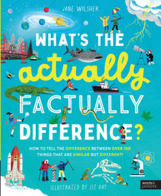 What's the Actually Factually Difference? (How to tell the difference between over 150 things that are similar but different!) by Jane Wilsher, Liz Kay, 9780711292703