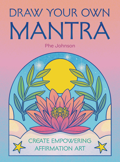 Draw Your Own Mantra (Create Empowering Affirmation Art) by Phe Johnson, Phe Johnson, 9780711296909