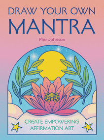 Draw Your Own Mantra (Create Empowering Affirmation Art) by Phe Johnson, Phe Johnson, 9780711296909