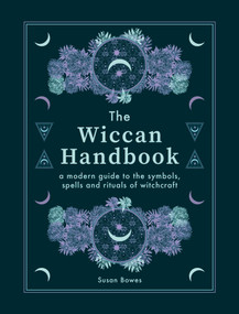 The Wiccan Handbook (A Modern Guide to the Symbols, Spells and Rituals of Witchcraft) by Susan Bowes, 9780753734612