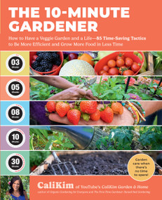 The 10-Minute Gardener (How to Have a Veggie Garden and a Life-85 Time-Saving Tactics to Be More Efficient and Grow More Food in Less Time) by CaliKim, 9780760391860
