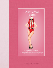 Lady Gaga Is Life (A Superfan's Guide to All Things We Love about Lady Gaga) by Kathleen Perricone, 9780760394984