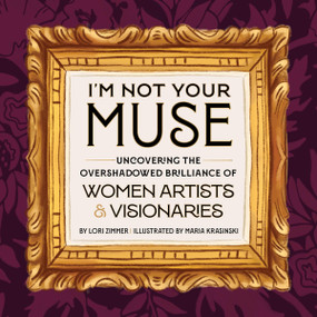 I'm Not Your Muse (Uncovering the Overshadowed Brilliance of Women Artists & Visionaries) by Lori Zimmer, Maria Krasinski, 9780762485383