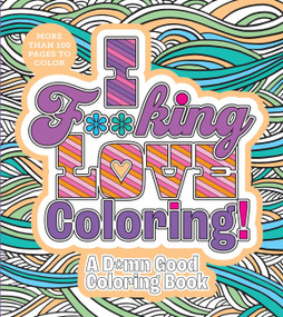 I F**king Love Coloring! (A D*mn Good Coloring Book - More Than 100 Pages to Color) by Editors of Chartwell Books, 9780785845348