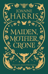 Maiden, Mother, Crone (Collecting the critically acclaimed novellas A Pocketful of Crows, The Blue Salt Road & Orfeia) - 9781399614016 by Joanne Harris, 9781399614016